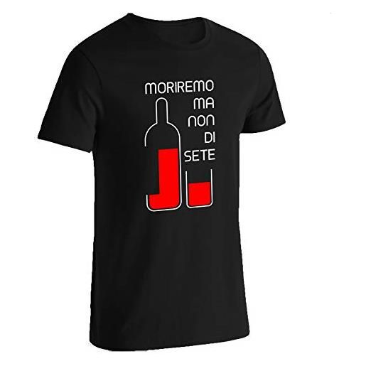 MORIREMO MA NON DI SETE - maglietta nera uomo donna divertente cotone vino rosso t-shirt simpatica maniche corte con scritte e stampe